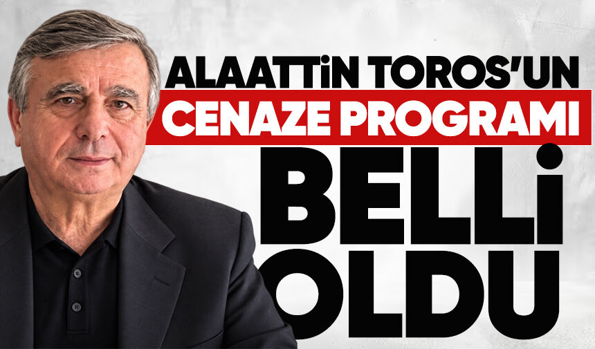 Alaattin Toros’un cenaze programı belli oldu