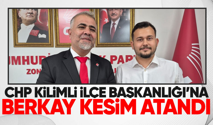 CHP Kilimli İlçe Başkanlığı’na Berkay Kesim atandı