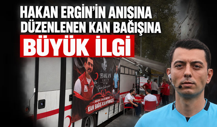 Hakan Ergin’in anısına düzenlenen kan bağışına büyük ilgi