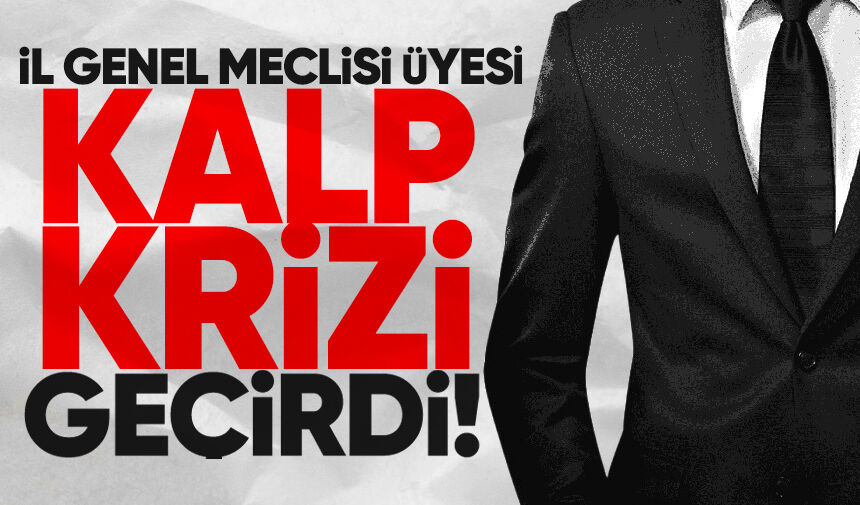 İl Genel Meclisi Üyesi kalp krizi geçirdi