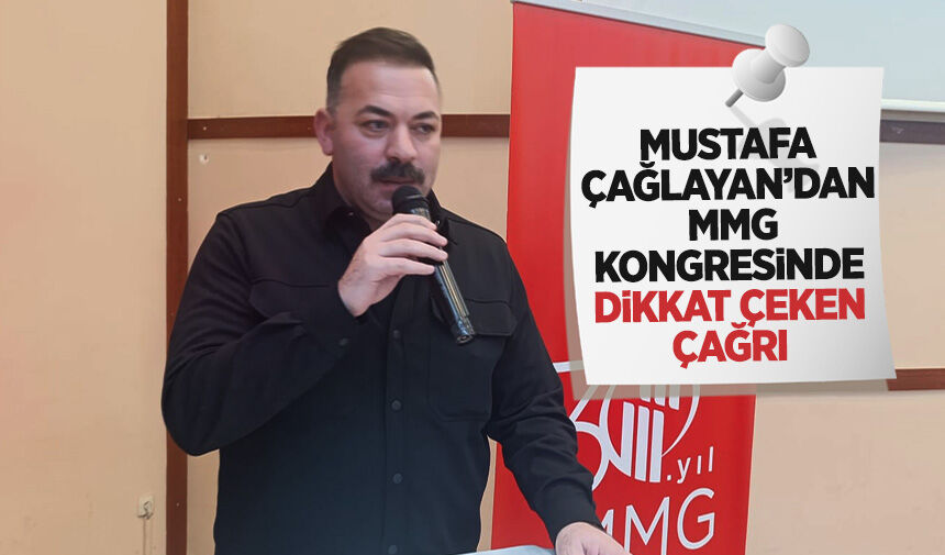 Mustafa Çağlayan’dan mmg kongresinde dikkat çeken çağrı