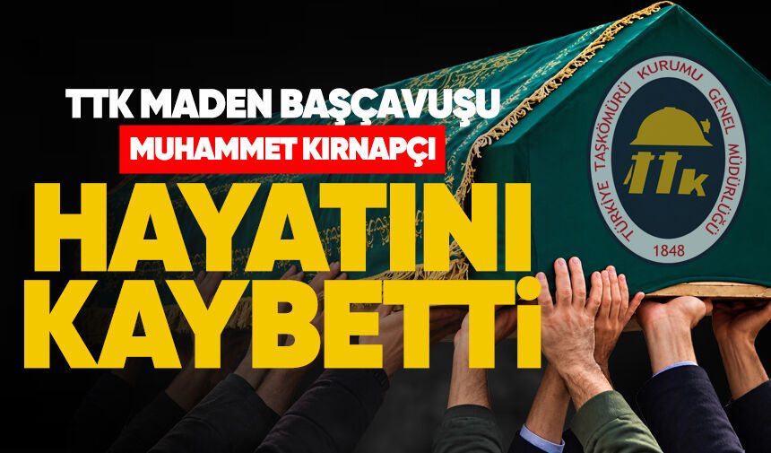 TTK Maden Başçavuşu Muhammet Kırnapçı hayatını kaybetti