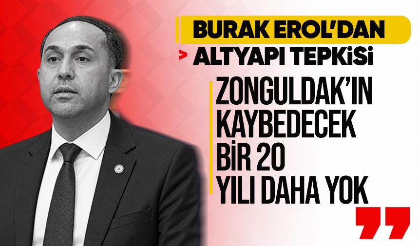 Burak Erol’dan altyapı tepkisi: “Zonguldak’ın kaybedecek bir 20 yılı daha yok”