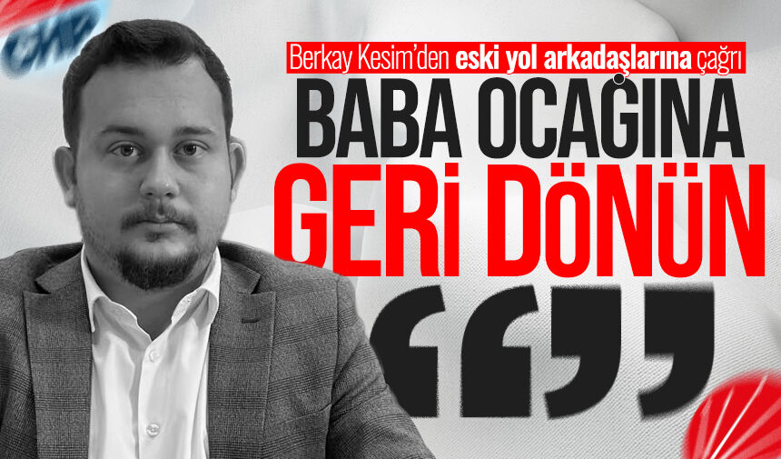 İlçe Başkanı Berkay Kesim’den eski yol arkadaşlarına çağrı: “Baba ocağına dönün”