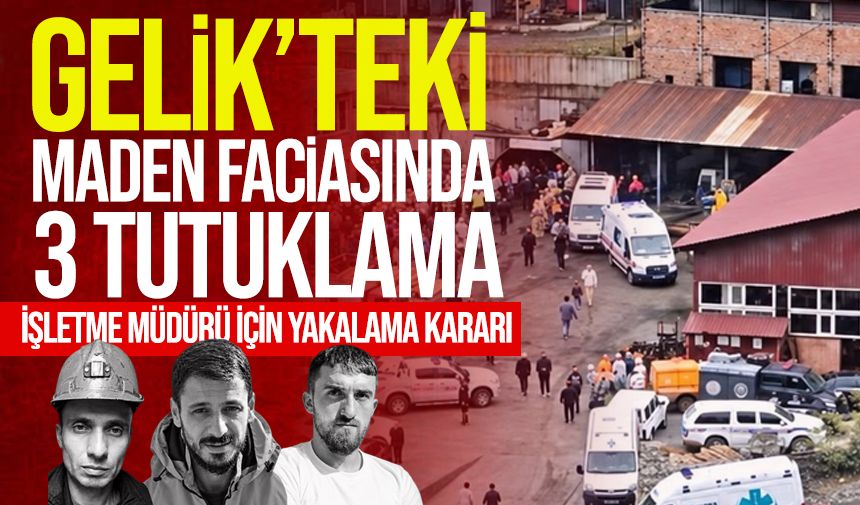Gelik’teki maden faciasında 3 kişi tutuklandı! Müdür aranıyor