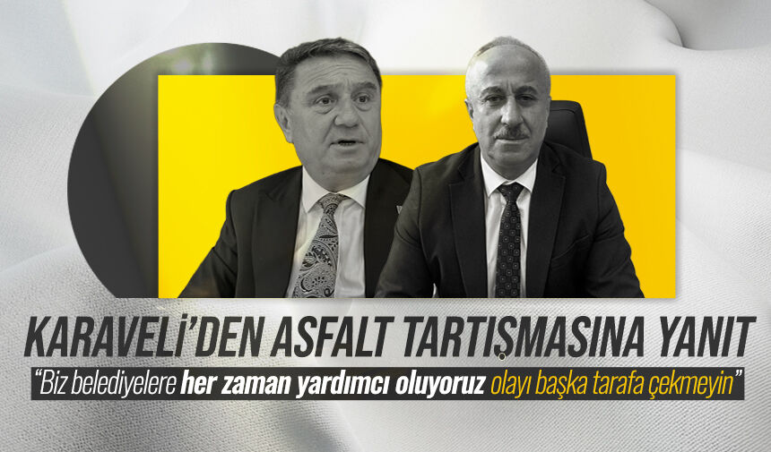 Karaveli’den asfalt tartışmasına yanıt: "Biz belediyelere her zaman yardımcı oluyoruz"